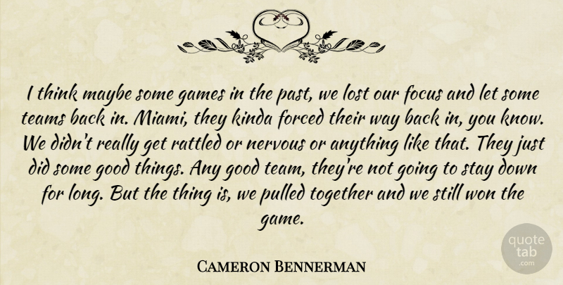 Cameron Bennerman Quote About Focus, Forced, Games, Good, Kinda: I Think Maybe Some Games...