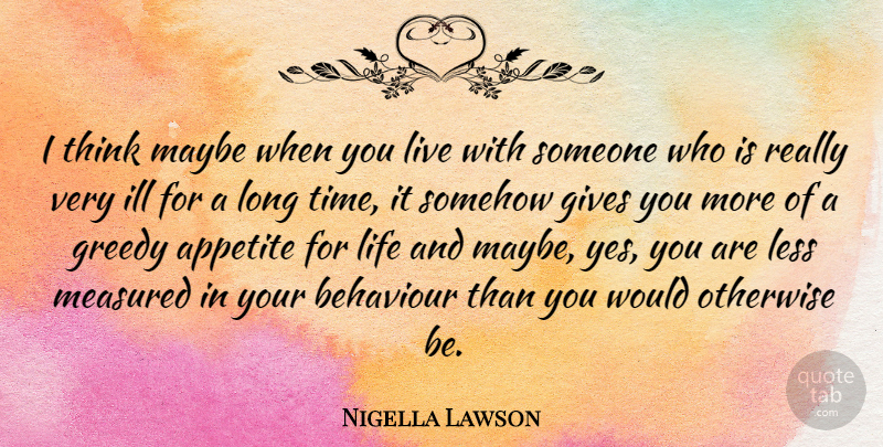 Nigella Lawson Quote About Thinking, Appetite For Life, Giving: I Think Maybe When You...