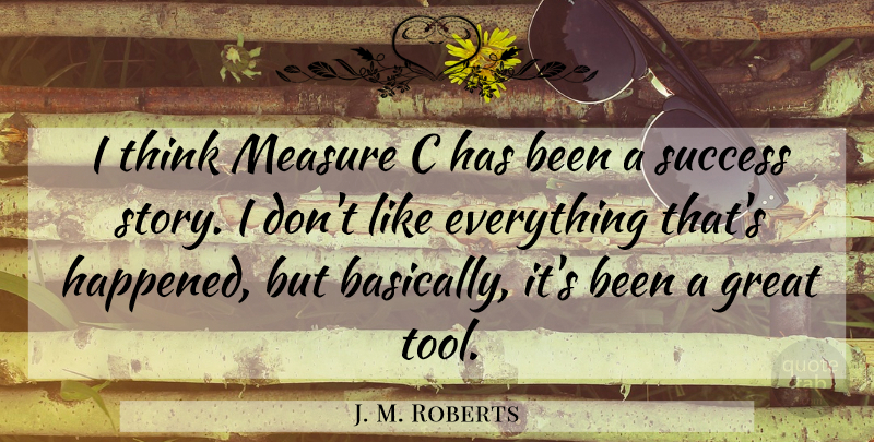 J. M. Roberts Quote About Great, Measure, Success: I Think Measure C Has...