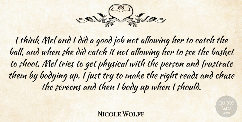 Nicole Wolff Quote About Allowing, Basket, Body, Catch, Chase: I Think Mel And I...
