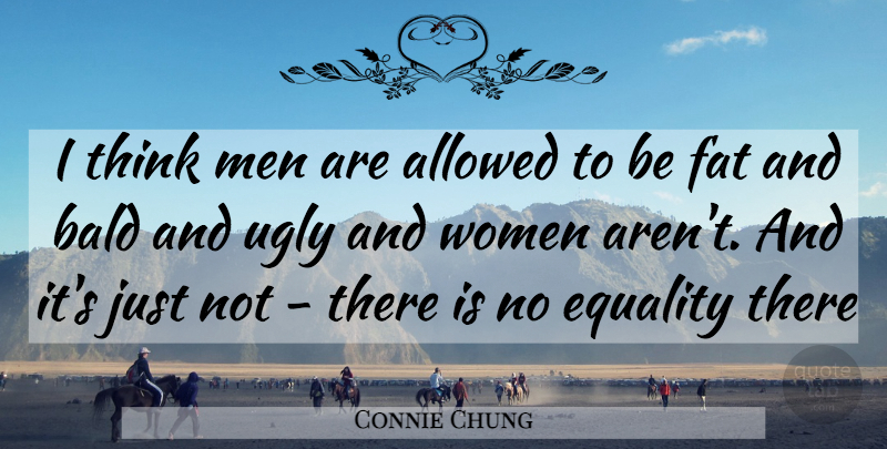 Connie Chung Quote About Men, Thinking, Ugly: I Think Men Are Allowed...