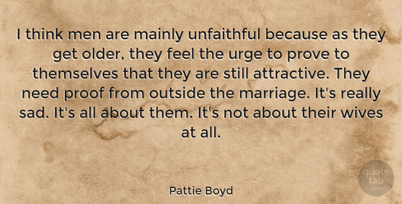 Pattie Boyd Quote About Mainly, Marriage, Men, Outside, Proof: I Think Men Are Mainly...