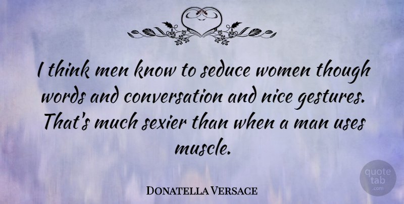 Donatella Versace Quote About Nice, Men, Thinking: I Think Men Know To...