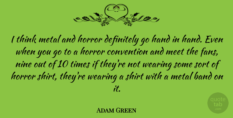 Adam Green Quote About Convention, Definitely, Horror, Meet, Nine: I Think Metal And Horror...