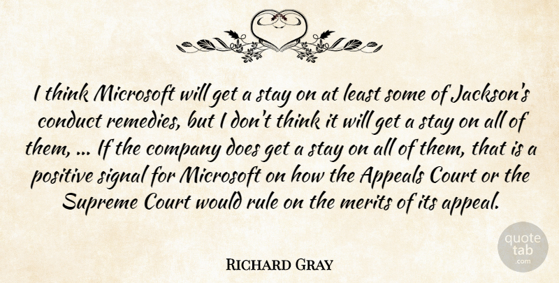 Richard Gray Quote About Appeals, Company, Conduct, Court, Merits: I Think Microsoft Will Get...