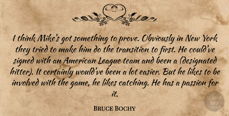 Bruce Bochy Quote About Certainly, Involved, League, Likes, Obviously: I Think Mikes Got Something...