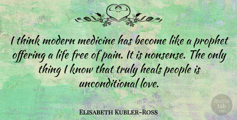 Elisabeth Kubler-Ross Quote About Pain, Unconditional Love, Thinking: I Think Modern Medicine Has...