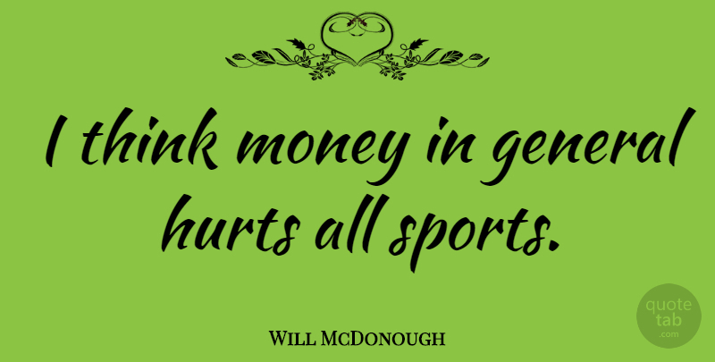 Will McDonough Quote About Sports, Hurt, Thinking: I Think Money In General...