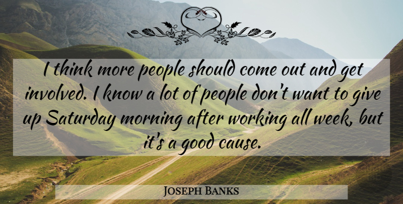 Joseph Banks Quote About Good, Morning, People, Saturday: I Think More People Should...