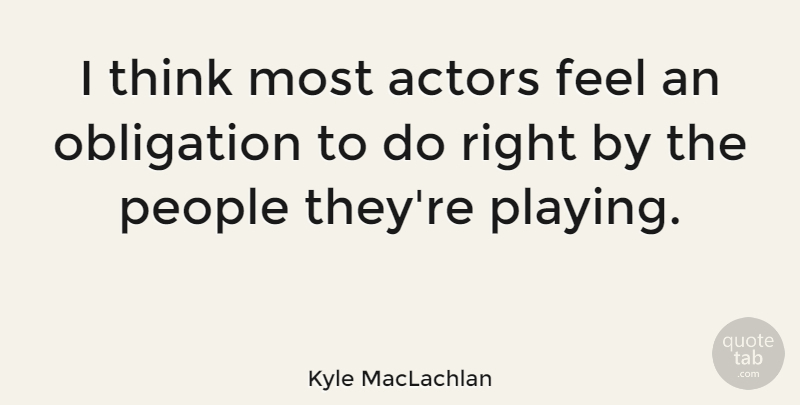 Kyle MacLachlan Quote About People: I Think Most Actors Feel...