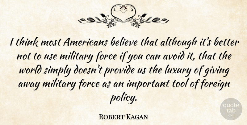 Robert Kagan Quote About Military, Believe, Thinking: I Think Most Americans Believe...