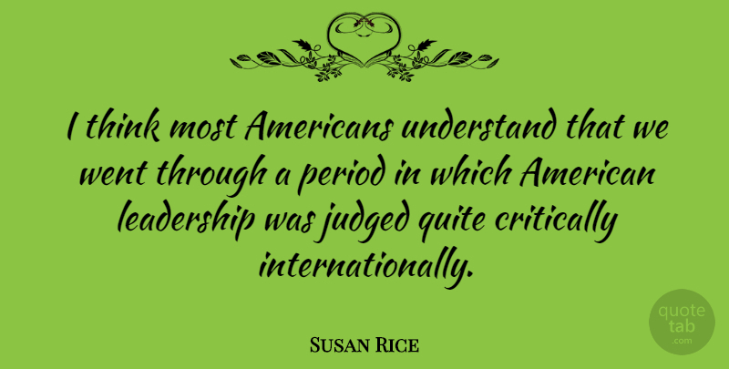 Susan Rice Quote About Thinking, Periods, American Leadership: I Think Most Americans Understand...