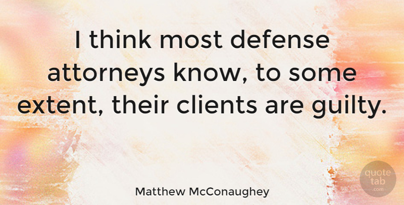 Matthew McConaughey Quote About Thinking, Clients, Defense: I Think Most Defense Attorneys...