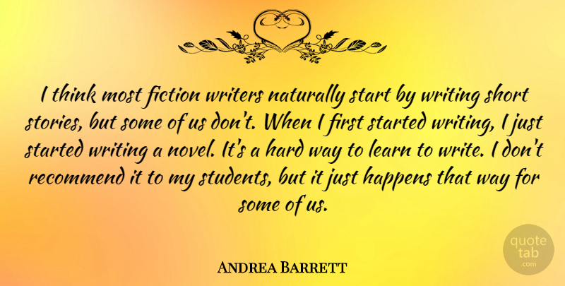 Andrea Barrett Quote About Fiction, Happens, Hard, Naturally, Recommend: I Think Most Fiction Writers...