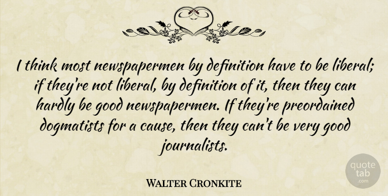 Walter Cronkite Quote About Thinking, Definitions, Causes: I Think Most Newspapermen By...