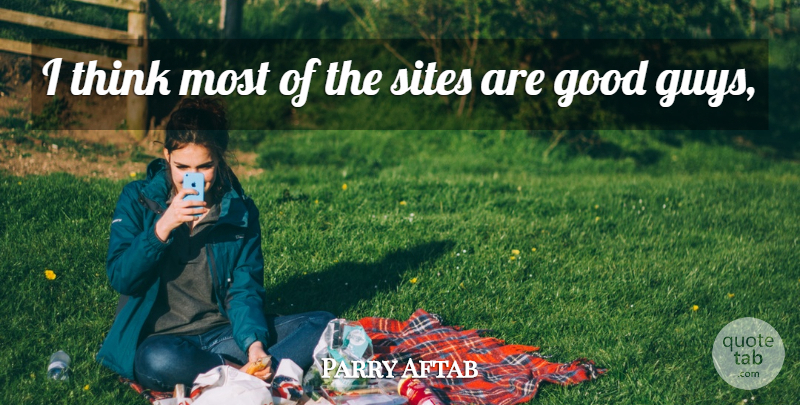 Parry Aftab Quote About Good, Sites: I Think Most Of The...