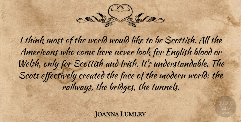 Joanna Lumley Quote About Blood, Created, English, Modern, Scots: I Think Most Of The...