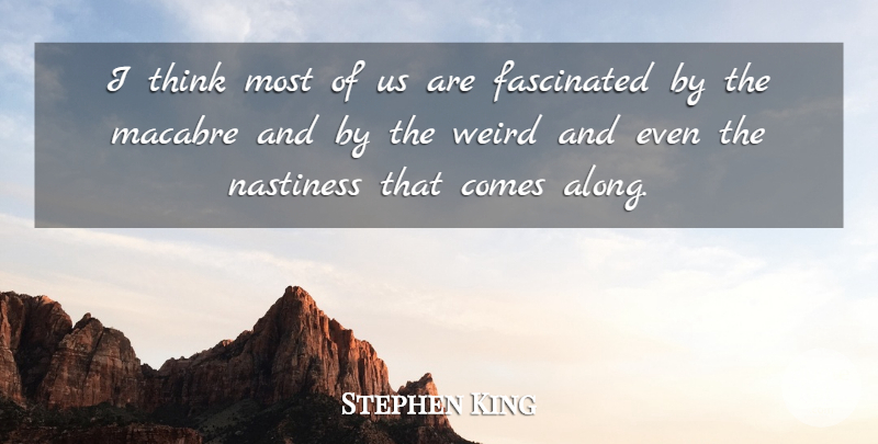 Stephen King Quote About Thinking, Nastiness, Macabre: I Think Most Of Us...