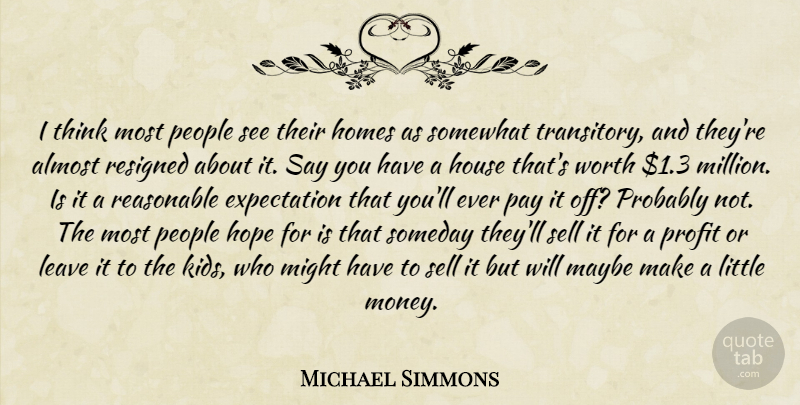 Michael Simmons Quote About Almost, Expectation, Homes, Hope, House: I Think Most People See...