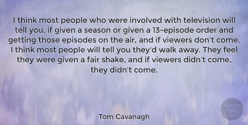Tom Cavanagh Quote About Episodes, Given, Involved, Order, People: I Think Most People Who...