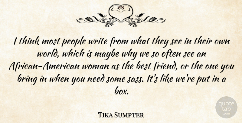 Tika Sumpter Quote About Best, Bring, Maybe, People: I Think Most People Write...