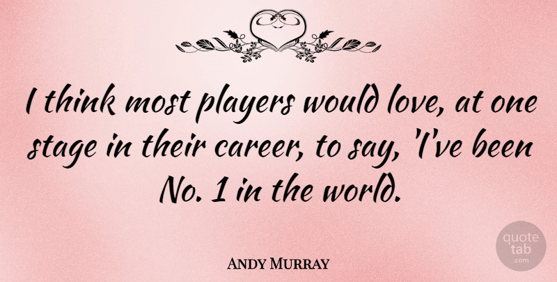Andy Murray Quote About Thinking, Player, Careers: I Think Most Players Would...