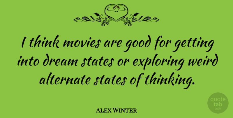 Alex Winter Quote About Movie, Dream, Thinking: I Think Movies Are Good...
