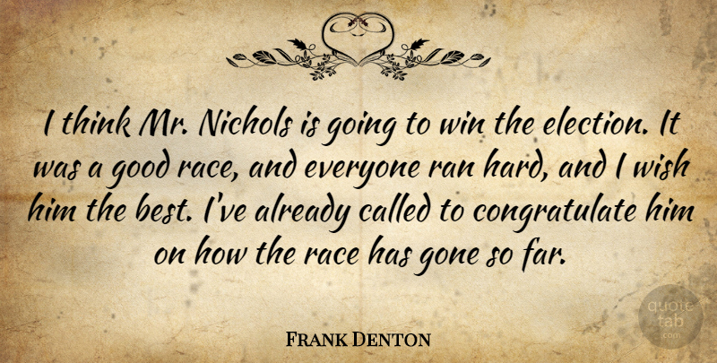 Frank Denton Quote About Gone, Good, Race, Ran, Win: I Think Mr Nichols Is...