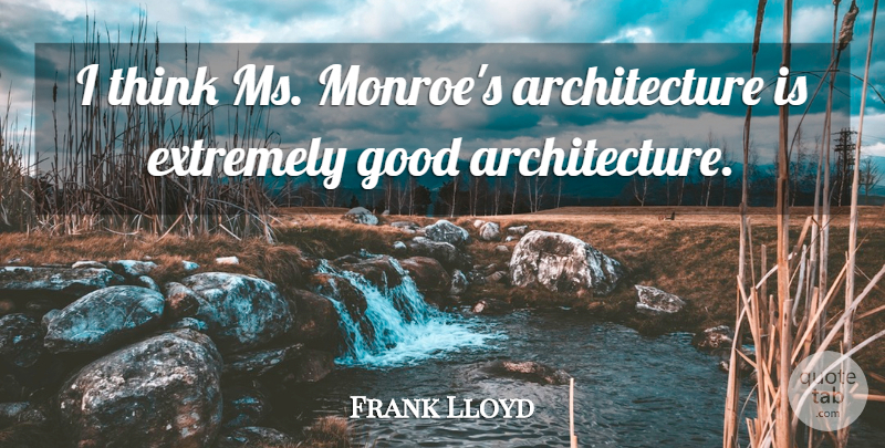 Frank Lloyd Wright Quote About Thinking, Architecture, Architect: I Think Ms Monroes Architecture...