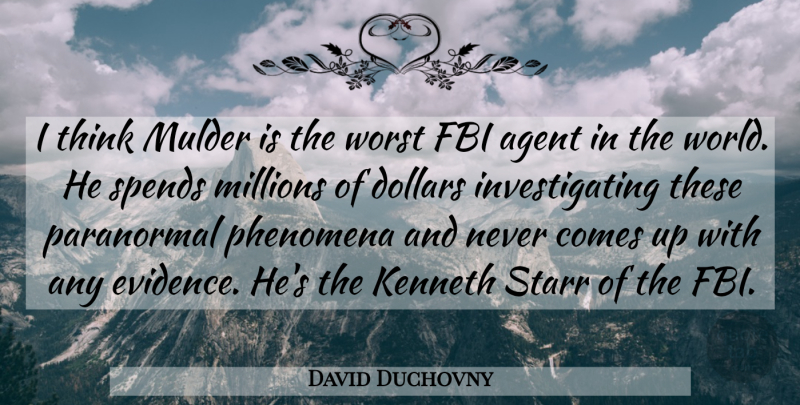David Duchovny Quote About Thinking, Fbi Agents, Dollars: I Think Mulder Is The...