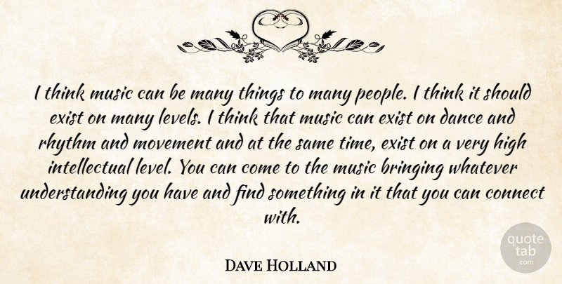 Dave Holland Quote About Bringing, Connect, Dance, Exist, High: I Think Music Can Be...