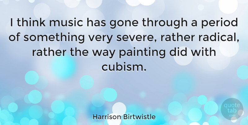 Harrison Birtwistle Quote About Thinking, Way, Gone: I Think Music Has Gone...