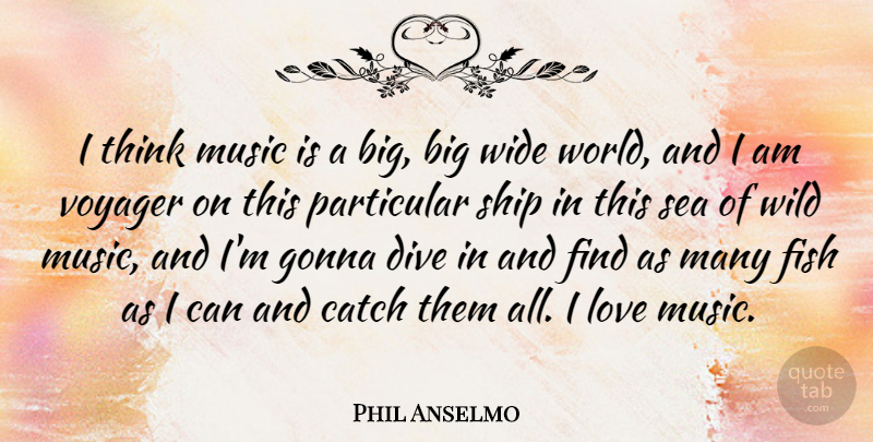 Phil Anselmo Quote About Thinking, Sea, World: I Think Music Is A...