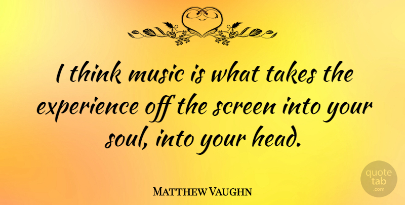 Matthew Vaughn Quote About Thinking, Soul, Music Is: I Think Music Is What...