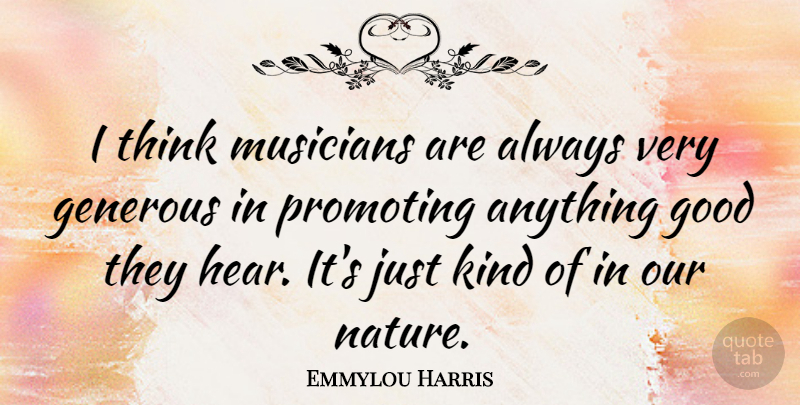 Emmylou Harris Quote About Generous, Good, Nature, Promoting: I Think Musicians Are Always...