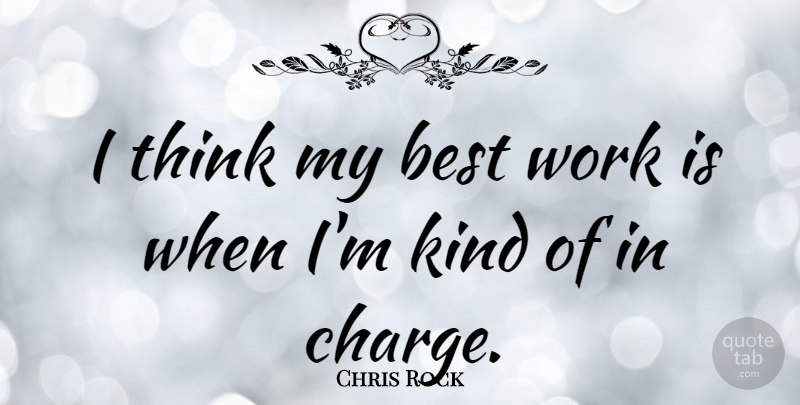 Chris Rock Quote About Thinking, Kind, Best Work: I Think My Best Work...