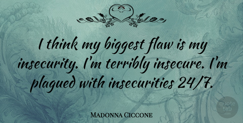 Madonna Ciccone Quote About Insecure, Thinking, Insecurity: I Think My Biggest Flaw...