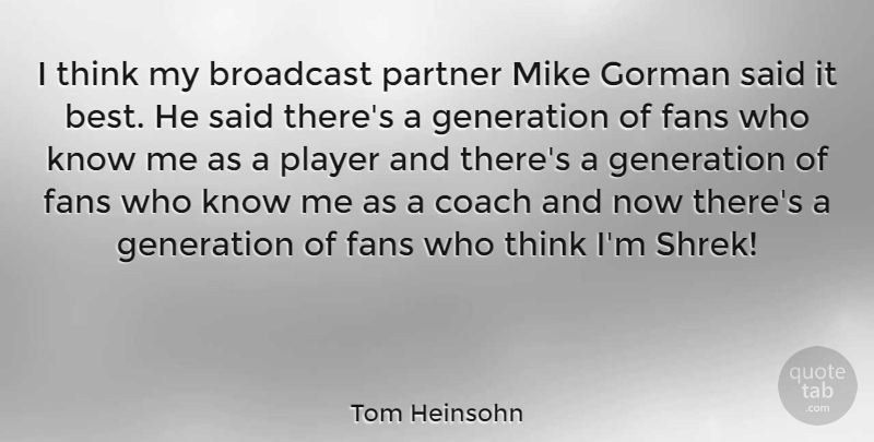 Tom Heinsohn Quote About Player, Thinking, Generations: I Think My Broadcast Partner...