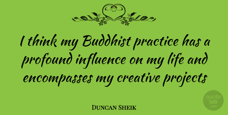Duncan Sheik Quote About Buddhist, Thinking, Practice: I Think My Buddhist Practice...