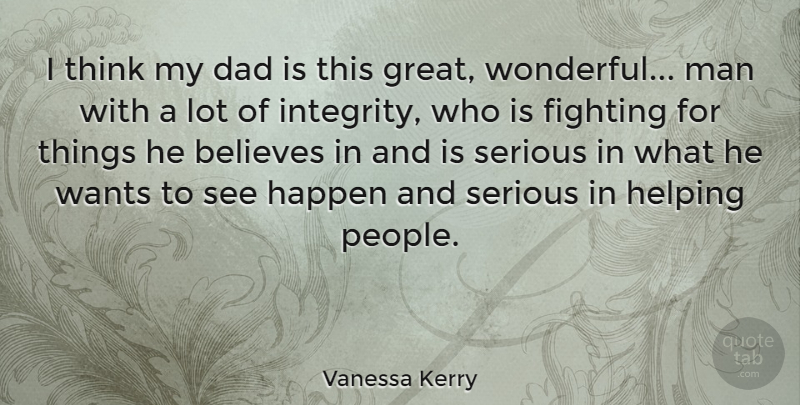 Vanessa Kerry Quote About Dad, Integrity, Believe: I Think My Dad Is...
