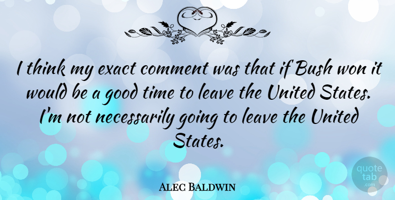 Alec Baldwin Quote About Thinking, Would Be, United States: I Think My Exact Comment...