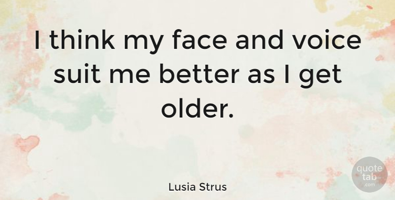 Lusia Strus Quote About Thinking, Voice, Suits: I Think My Face And...