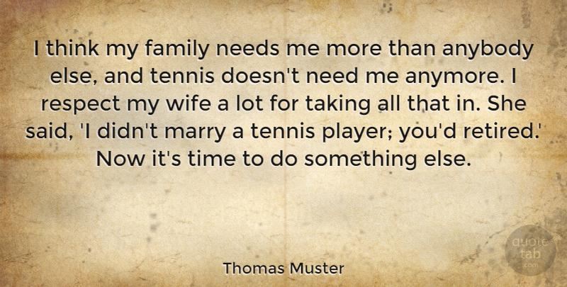 Thomas Muster Quote About Anybody, Family, Marry, Needs, Respect: I Think My Family Needs...