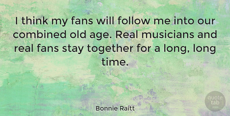 Bonnie Raitt Quote About Music, Real, Thinking: I Think My Fans Will...