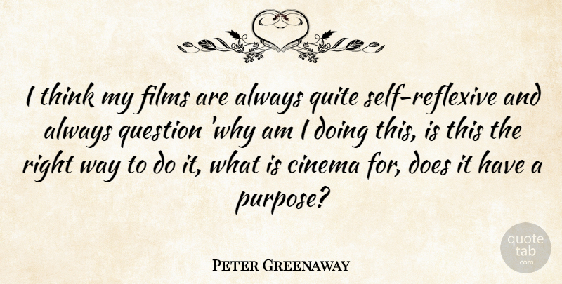 Peter Greenaway Quote About Thinking, Self, Purpose: I Think My Films Are...