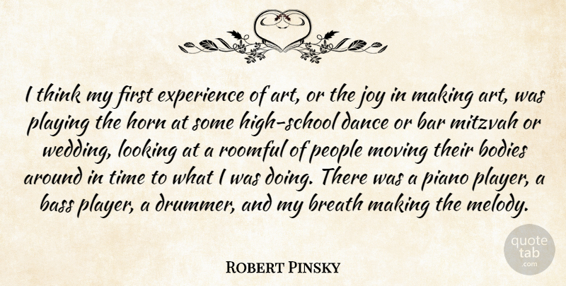 Robert Pinsky Quote About Art, Bar, Bass, Bodies, Breath: I Think My First Experience...
