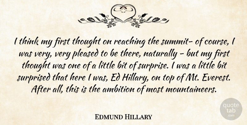 Edmund Hillary Quote About Naturally, Pleased, Reaching, Surprised: I Think My First Thought...