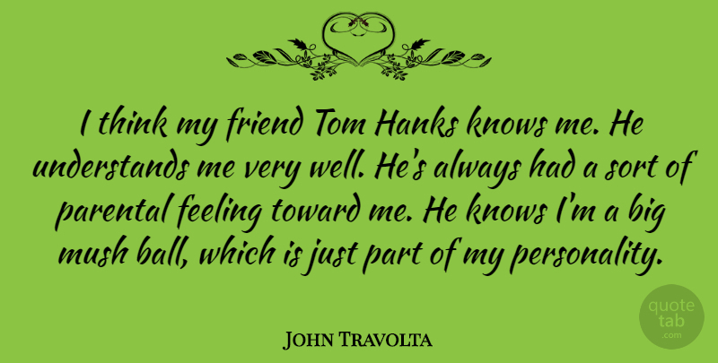John Travolta Quote About Thinking, Personality, Feelings: I Think My Friend Tom...