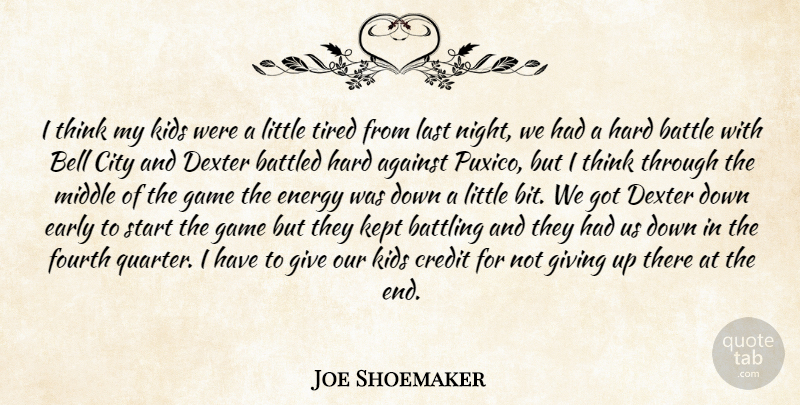 Joe Shoemaker Quote About Against, Battle, Battling, Bell, City: I Think My Kids Were...