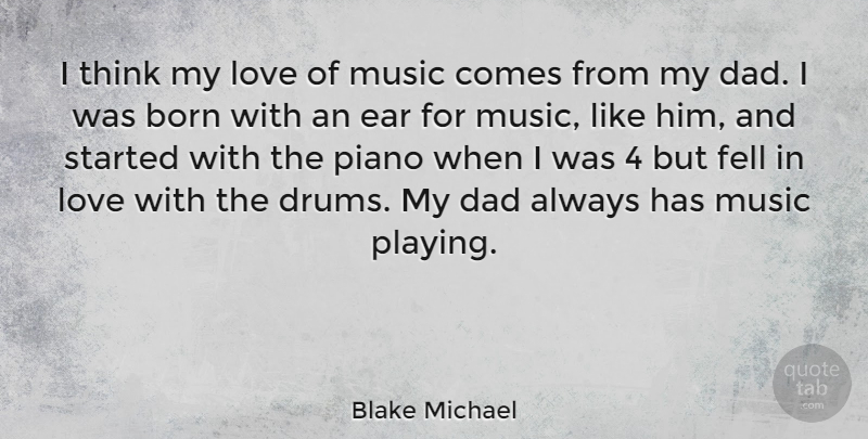 Blake Michael Quote About Dad, Thinking, Piano: I Think My Love Of...